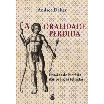 A Oralidade Perdida: Ensaios De História Das Práticas Letradas: Ensaios De História Das Práticas Letradas