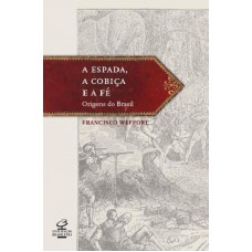 Espada, Cobiça E Fé: As Origens Do Brasil: As Origens Do Brasil