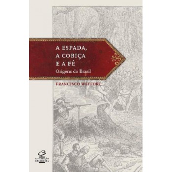 Espada, Cobiça E Fé: As Origens Do Brasil: As Origens Do Brasil