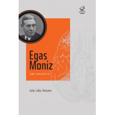 Egas Moniz: Uma Biografia