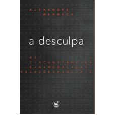 A desculpa: As circunstâncias e a moral das relações sociais: As circunstâncias e a moral das relações sociais