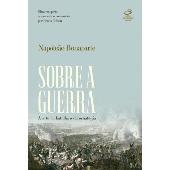 Sobre a guerra: A arte da batalha e da estratégia – Obra completa, organizada e comentada por Bruno Colson: A arte da batalha e da estratégia – Obra completa, organizada e comentada por Bruno Colson