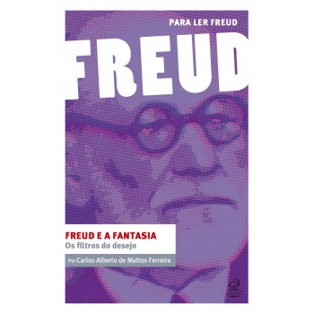 Freud E A Fantasia: Os Filtros Do Desejo: (coleção Para Ler Freud)