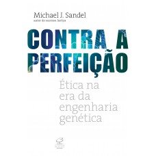 Contra A Perfeição: ética Na Era Da Engenharia Genética