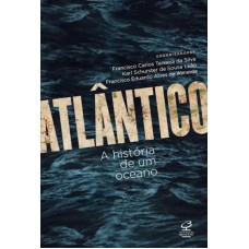 Atlântico: A História De Um Oceano