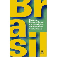 Brasil: Cazuza, Renato Russo E A Transição Democrática: Cazuza, Renato Russo E A Transição Democrática