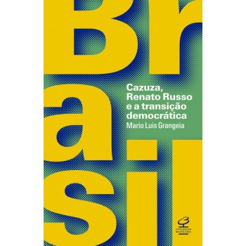 Brasil: Cazuza, Renato Russo E A Transição Democrática: Cazuza, Renato Russo E A Transição Democrática