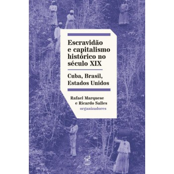 Escravidão E Capitalismo Histórico No Século Xix: Cuba, Brasil E Estados Unidos