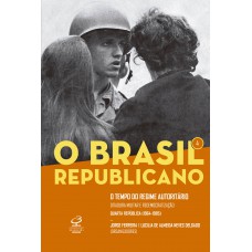 O Brasil Republicano: O Tempo Do Regime Autoritário (vol. 4): Ditadura Militar E Redemocratização - Quarta República