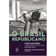 O Brasil Republicano: O Tempo Da Nova República (vol. 5): Da Transição Democrática à Crise Política De 2016