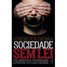 Sociedade Sem Lei: Pós-democracia, Personalidade Autoritária, Idiotização E Barbárie