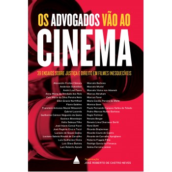 Os Advogados Vão Ao Cinema: 39 Ensaios Sobre Justiça E Direito Em Filmes Inesquecíveis