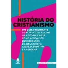História Do Cristianismo: Um Guia Fascinante De Momentos Cruciais Na História Cristã, Como A Vida E Os Ensinamentos De Jesus Cristo, A Igreja Primitiva E A Reforma
