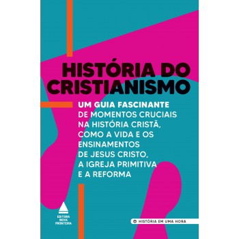 História Do Cristianismo: Um Guia Fascinante De Momentos Cruciais Na História Cristã, Como A Vida E Os Ensinamentos De Jesus Cristo, A Igreja Primitiva E A Reforma