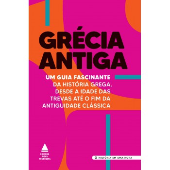 Grécia Antiga: Um Guia Fascinante Da História Grega, Desde A Idade Das Trevas Até O Fim Da Antiguidade Clássica