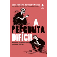 A Pergunta Dificil: Por Que Precisamos Falar De ética?