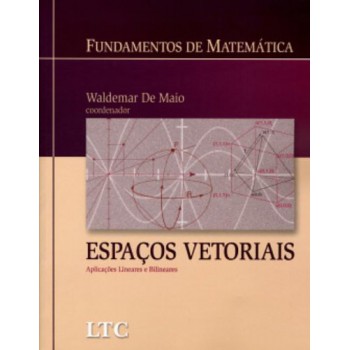 Fundamentos De Matemática - Espaços Vetoriais Aplicações Lineares E Bilineares