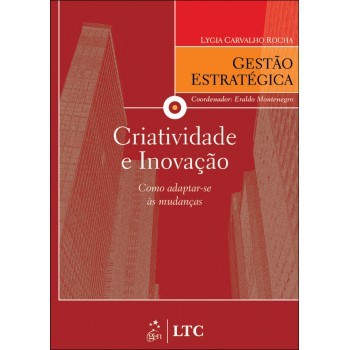 Série Gestão Estratégica - Criatividade E Inovação - Como Adaptar-se às Mudanças