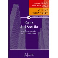 Série Gestão Estratégica Faces Da Decisão - Abordagem Sistêmica Do Processo Decisório