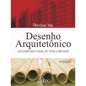 Desenho Arquitetônico - Um Compêndio Visual De Tipos E Métodos