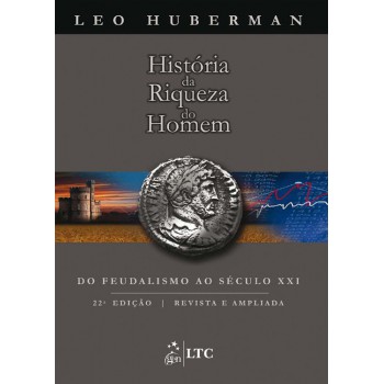 História Da Riqueza Do Homem - Do Feudalismo Ao Século Xxi