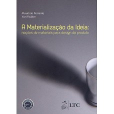 A Materialização Da Idéia - Noções De Materiais Para Design De Produto