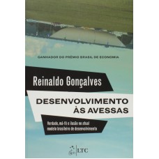 Desenvolvimento às Avessas-verdade, Má-fé E Ilusão No Atual Modelo Brasileiro De Desenvolvimento