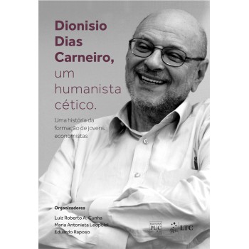 Dionisio Dias Carneiro, Um Humanista Cético-uma História Da Formação De Jovens Economistas