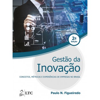 Gestão Da Inovação - Conceitos, Métricas E Experiências De Empresas No Brasil