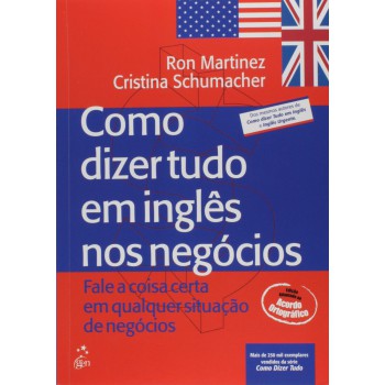 Como Dizer Tudo Em Inglês Nos Neg-cios: Ale A Coisa Certa Em Qualquer Situação De Neg-cios