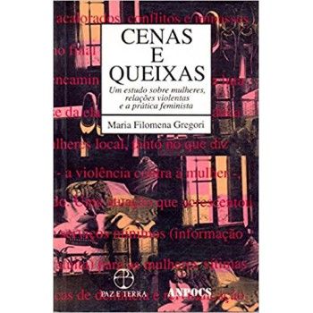 Cenas E Queixas: Um Estudo Sobre Mulheres, Relações Violentas E A Prática Feminista: Um Estudo Sobre Mulheres, Relações Violentas E A Prática Feminista