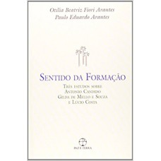 O Sentido Da Formação: Três Estudos Sobre Antonio Candido,gilda Mello E Souza E Lúcio Costa: Três Estudos Sobre Antonio Candido, Gilda Mello E Souza E Lúcio Costa