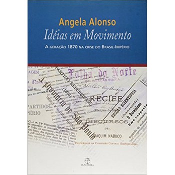 Idéias Em Movimento: A Geração 1870 Na Crise Do Brasil-império: A Geração 1870 Na Crise Do Brasil-império