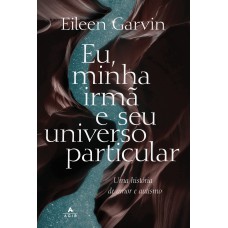 Eu, Minha Irmã E Seu Universo Particular: Uma História De Amor E Autismo