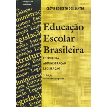 Educação Escolar Brasileira: Estrutura, Administração E Legislação