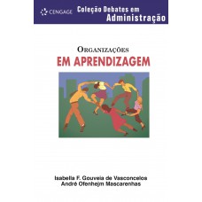 Organizações Em Aprendizagem: Coleção Debates Em Administração