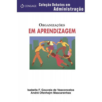 Organizações Em Aprendizagem: Coleção Debates Em Administração