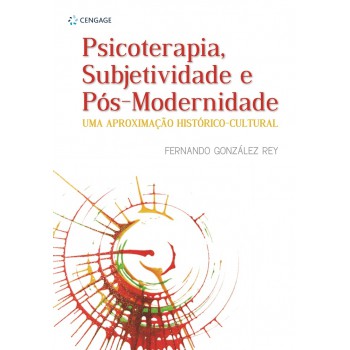 Psicoterapia, Subjetividade E Pós-modernidade: Uma Aproximação Histórico-cultural