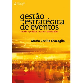 Gestão Estratégica De Eventos: Teoria, Prática, Casos E Atividades