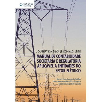 Manual De Contabilidade Societária E Regulatória Aplicável A Entidades Do Setor Elétrico: Normas E Pronunciamentos Do Comitê De Pronunciamentos Contábeis (cpc) E Da Agência Nacional De Energia Elétrica