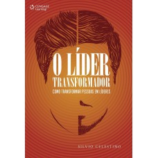 O Líder Transformador: Como Transformar Pessoas Em Líderes