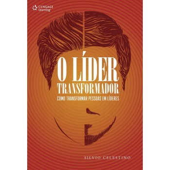 O Líder Transformador: Como Transformar Pessoas Em Líderes