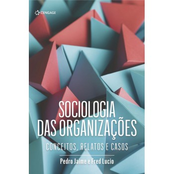 Sociologia Das Organizações: Conceitos, Relatos E Casos