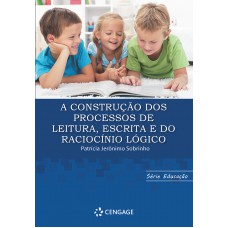 A Construção Dos Processos De Leitura, Escrita E Do Raciocínio Lógico A Construção Dos Processos De Leitura, Escrita E Do Raciocínio Lógico