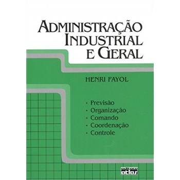 Administração Industrial E Geral: Previsão, Organização, Comando, Coordenação E Controle