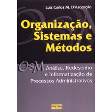 Organização, Sistemas E Métodos: Análise, Redesenho E Informatização De Processos Administrativos