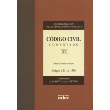 Código Civil Comentado:Direito De Família. Casamento - Artigos 1.511 A 1.590 - V. Xv