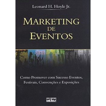 Marketing De Eventos: Como Promover Com Sucesso Eventos, Festivais, Convenções E Exposições