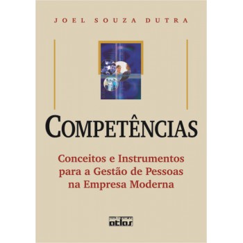 Competências: Conceitos E Instrumentos Para A Gestão De Pessoas Na Empresa Moderna