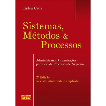 Sistemas, Métodos & Processos: Administrando Organizações Por Meio De Processos De Negócios